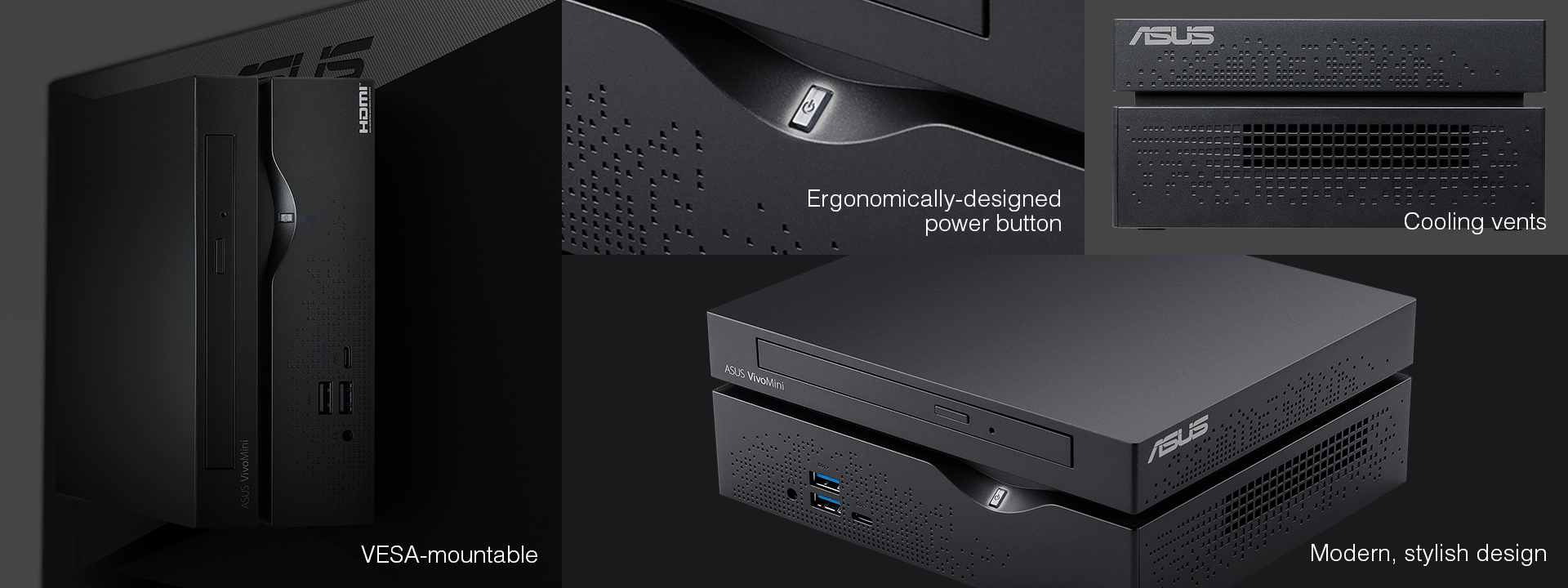 VESA-mountable, Ergonomically-designed power button, Cooling vents, Modern, stylish design