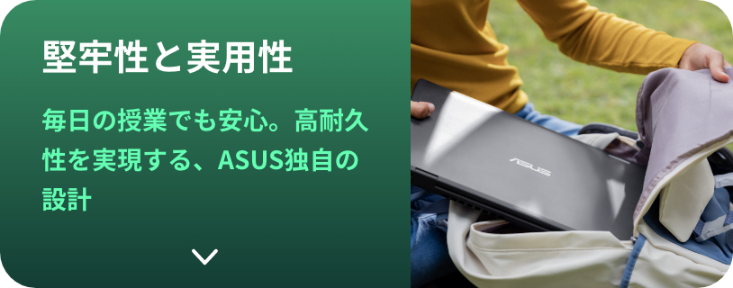 堅牢性と実用性毎日の授業でも安心。高耐久性を実現する、ASUS独自の設計