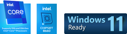 Intel CORE, Supports 12th Gen Intel Core Processors; intel CHIPSET B660, Windows 11 Ready