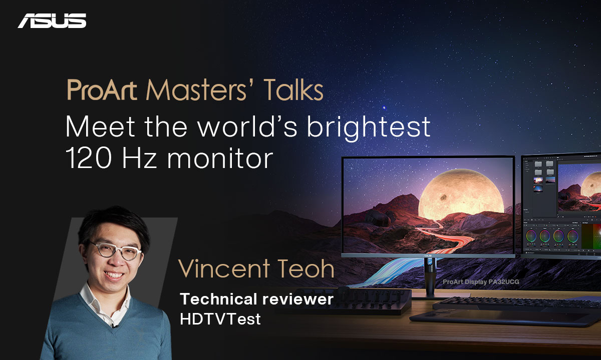 ProArt Masters' Talks: Meet the world's brightest 120 Hz monitor. Speaker: Vincent Teoh, Technical reviewer, HDTVTest