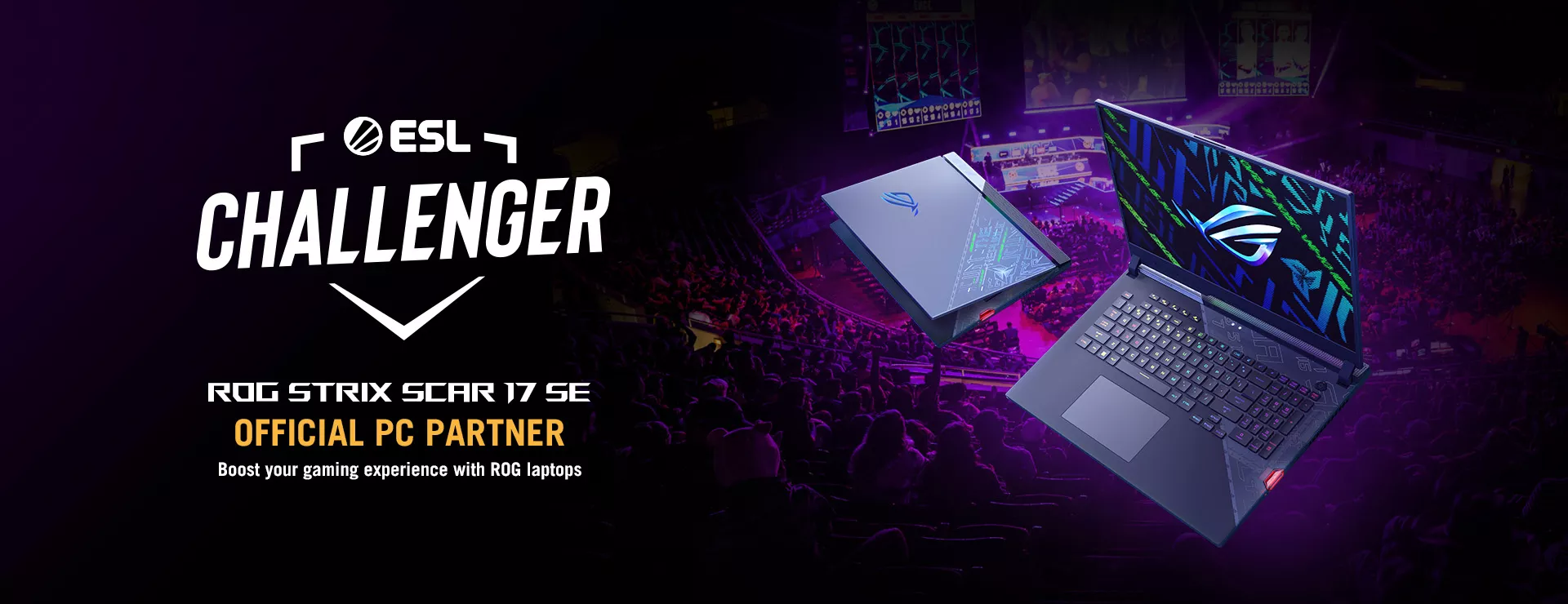 ESL Challenger ROG Strix Scar 17 SE Official PC Partner Boost your gaming experience with ROG Laptops